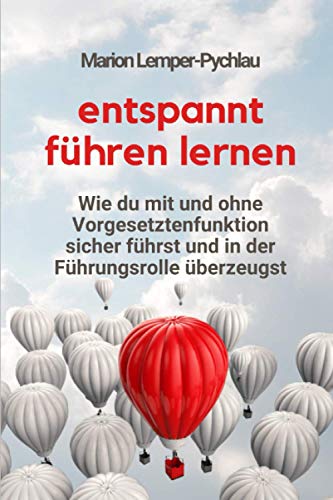 Entspannt führen lernen: Wie du mit und ohne Vorgesetztenfunktion sicher führst und in der Führungsrolle überzeugst von Independently published