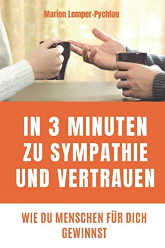 In 3 Minuten zu Sympathie und Vertrauen: Wie du Menschen für dich gewinnst