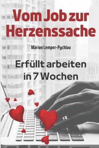 Vom Job zur Herzenssache: Erfüllt arbeiten in 7 Wochen