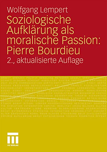 Soziologische Aufklärung als moralische Passion: Pierre Bourdieu: Versuch der Verführung zu einer provozierenden Lektüre von VS Verlag für Sozialwissenschaften