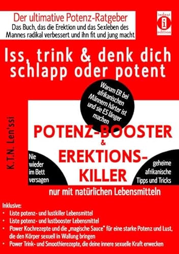 POTENZ-BOOSTER & EREKTIONS-KILLER - Iss, trink & denk dich schlapp oder potent: Der ultimative Potenz-Ratgeber - Das Buch, das die Erektion und das ... radikal verbessert und ihn fit und jung macht