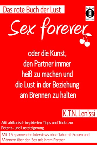 Sex forever: oder die Kunst, den Partner immer heiß zu machen und die Lust in der Beziehung am Brennen zu halten Sex forever: oder die Kunst, den Partner immer heiß zu machen und die Lust in der Beziehung am Brennen zu halten von indayi edition, Darmstadt