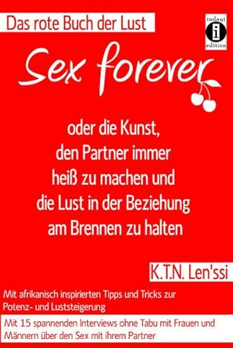 Sex forever: oder die Kunst, den Partner immer heiß zu machen und die Lust in der Beziehung am Brennen zu halten