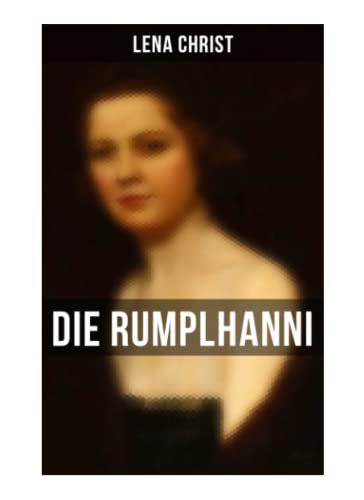 Die Rumplhanni: Geschichte einer modernen Frau am Anfang des 20. Jahrhunderts Die Rumplhanni: Geschichte einer modernen Frau am Anfang des 20. Jahrhunderts