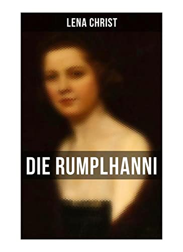 Die Rumplhanni: Geschichte einer modernen Frau am Anfang des 20. Jahrhunderts