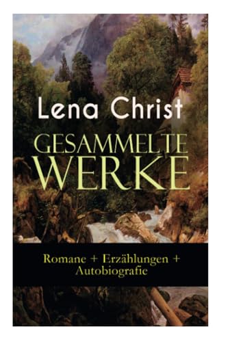 Gesammelte Werke: Romane + Erzählungen + Autobiografie: Die Rumplhanni, Erinnerungen einer Überflüssigen, Bayerische Geschichten, Madam Bäuerin, Mathias Bichler, Lausdirndlgeschichten... von E-Artnow