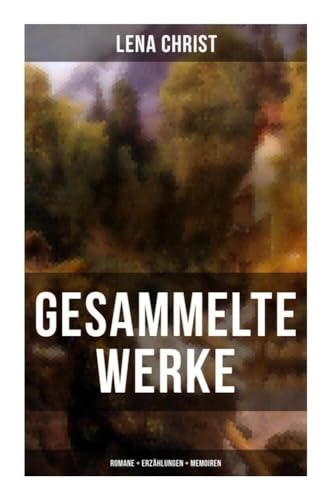 Gesammelte Werke: Romane + Erzählungen + Memoiren: Die Rumplhanni, Erinnerungen einer Überflüssigen, Bayerische Geschichten, Madam Bäuerin, Mathias Bichler, Lausdirndlgeschichten... von Musaicum Books