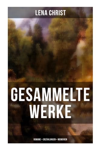 Gesammelte Werke: Romane + Erzählungen + Memoiren: Die Rumplhanni, Erinnerungen einer Überflüssigen, Bayerische Geschichten, Madam Bäuerin, Mathias Bichler, Lausdirndlgeschichten... Gesammelte Werke: Romane + Erzählungen + Memoiren: Die Rumplhanni, Erinnerungen einer Überflüssigen, Bayerische Geschichten, Madam Bäuerin, Mathias Bichler, Lausdirndlgeschichten...