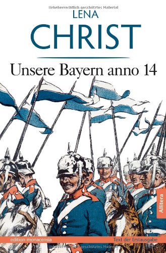 Unsere Bayern anno 14: Text der Erstausgabe von 1915 in drei Teilen. Mit einem Nachwort von Marita A. Panzer