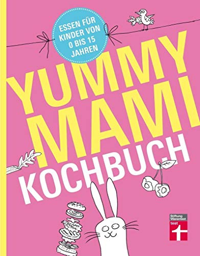 Yummy Mami Kochbuch - Essen für Kinder von 0 bis 15 Jahren – 150 alltagstaugliche, gesunde Rezepte – mit Step-by-Step Bildern