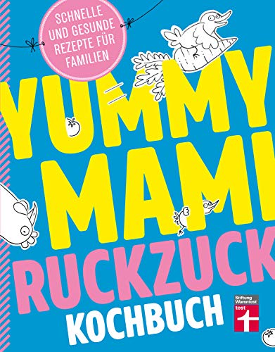 Yummy Mami Ruckzuck Kochbuch für Familien – Mehr als 100 schnelle und gesunde Rezepte – Kompakt, leicht verständlich – Mit witzigen Illustrationen: Schnelle und gesunde Rezepte für Familien von Stiftung Warentest