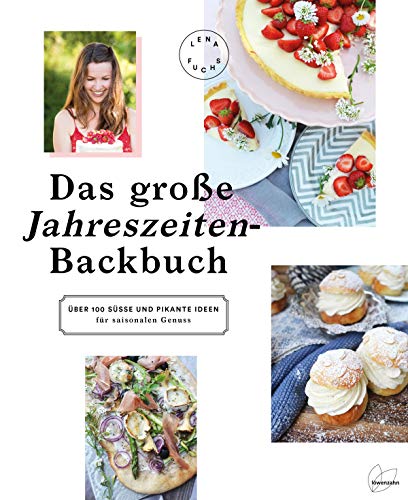 Das große Jahreszeiten-Backbuch: Über 100 süße und pikante Ideen für saisonalen Genuss