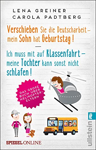Verschieben Sie die Deutscharbeit - mein Sohn hat Geburtstag & Ich muss mit auf Klassenfahrt - meine Tochter kann sonst nicht schlafen: Das große Buch über Helikopter-Eltern von ULLSTEIN TASCHENBUCH