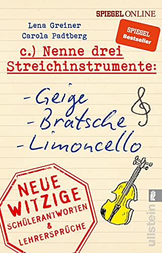 Nenne drei Streichinstrumente: Geige, Bratsche, Limoncello: Neue witzige Schülerantworten & Lehrersprüche von ULLSTEIN TASCHENBUCH