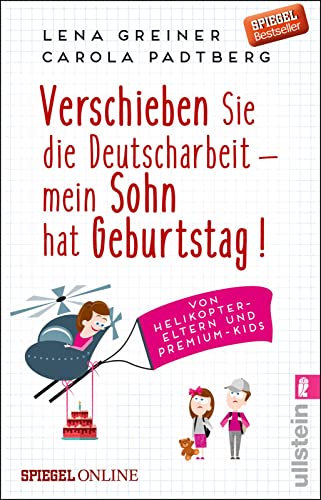 Verschieben Sie die Deutscharbeit - mein Sohn hat Geburtstag!: Von Helikopter-Eltern und Premium-Kids: Von Helikopter-Eltern und Premium-Kids | Die witzigsten Geschichten über Helikopter-Eltern von ULLSTEIN TASCHENBUCH