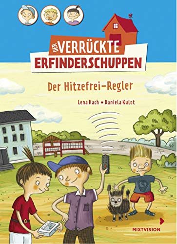 Der verrückte Erfinderschuppen - Der Hitzefrei-Regler: Lustiges Kinderbuch ab 8 Jahren über drei Freunde und ihre irrwitzigen Erfindungen (Erstleser 2. Klasse) (Der verrückte Erfinderschuppen 2018, 3) von mixtvision Medienges.mbH