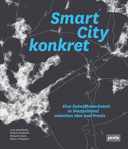 Smart City konkret – Eine Zukunftswerkstatt in Deutschland zwischen Idee und Praxis von Jovis Verlag GmbH