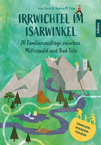 Irrwichtel im Isarwinkel: 20 Familienausflüge zwischen Mittenwald und Bad Tölz von Buch & media