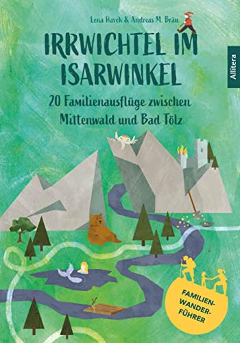 Irrwichtel im Isarwinkel: 20 Familienausflüge zwischen Mittenwald und Bad Tölz