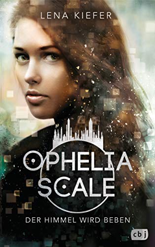 Ophelia Scale - Der Himmel wird beben: Der zweite Teil der hochrasanten Fantasy-Dystopie (Die Ophelia Scale-Reihe, Band 2)