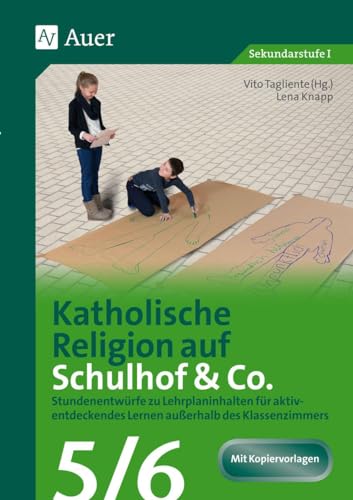 Katholische Religion auf Schulhof & Co. Klasse 5-6: Stundenentwürfe zu Lehrplaninhalten für aktiv- entdeckendes Lernen außerhalb des Klassenzimmers (Unterricht auf dem Schulhof Sekundarstufe)