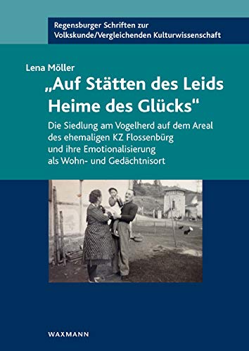 â€žAuf Stätten des Leids Heime des Glücksâ€œ: Die Siedlung am Vogelherd auf dem Areal des ehemaligen KZ Flossenbürg und ihre Emotionalisierung als ... /Vergleichenden Kulturwissenschaft) von Waxmann Verlag GmbH