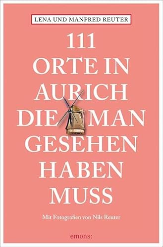 111 Orte in Aurich, die man gesehen haben muss: Reiseführer