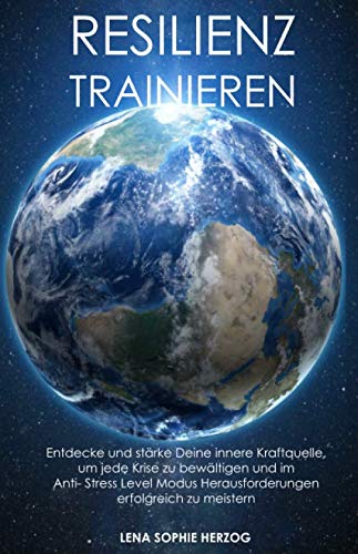 Resilienz trainieren: Entdecke und stärke Deine innere Kraftquelle, um jede Krise zu bewältigen und im Anti- Stress Level Modus Herausforderungen erfolgreich zu meistern Resilienz trainieren: Entdecke und stärke Deine innere Kraftquelle, um jede Krise zu bewältigen und im Anti- Stress Level Modus Herausforderungen erfolgreich zu meistern