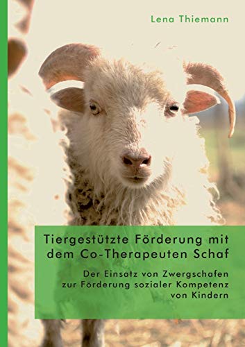 Tiergestützte Förderung mit dem Co-Therapeuten Schaf: Der Einsatz von Zwergschafen zur Förderung sozialer Kompetenz von Kindern von Diplomica Verlag