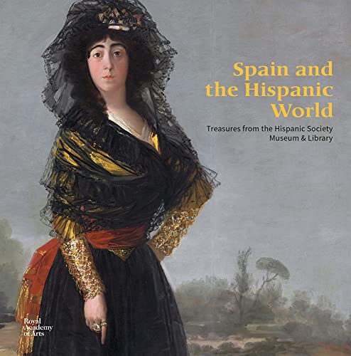 Spain and the Hispanic World: Treasures from the Hispanic Society Museum & Library (Royal Academy publications)