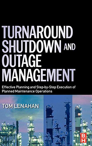 Turnaround, Shutdown and Outage Management: Effective Planning and Step-by-Step Execution of Planned Maintenance Operations von Butterworth-Heinemann