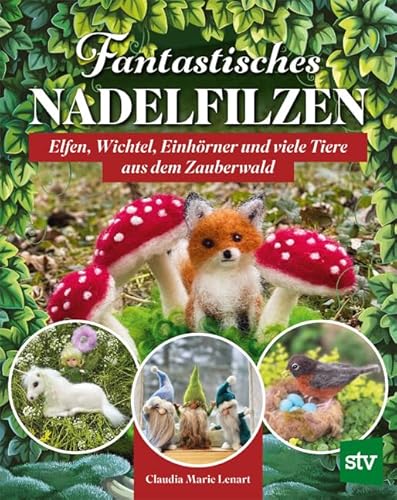 Fantastisches Nadelfilzen: Elfen, Wichtel, Einhörner und viele Tiere aus dem Zauberwald von Stocker, L