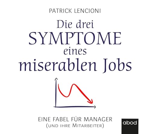 Die drei Symptome eines miserablen Jobs: Eine Fabel für Manager (und ihre Mitarbeiter) von ABOD Verlag