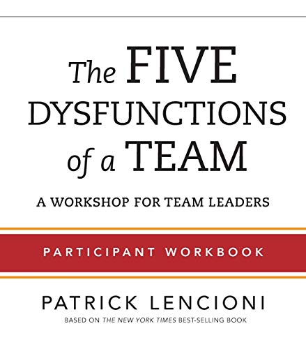 The Five Dysfunctions of a Team: A Workshop for Team Leaders: Participant: Participant Workbook for Team Leaders