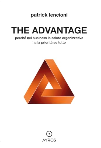 The advantage. Perché nel business la salute organizzativa ha la priorità su tutto (Segnavia) von Ayros