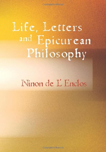 Life, Letters, and Epicurean Philosophy of Ninon de L'Enclos: The Celebrated Beauty of the Seventeenth Century