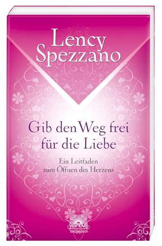 Gib den Weg frei für die Liebe: Ein Leitfaden zum Öffnen des Herzens. Mit Perspektivwechsel Beziehungen stärken & sich selbst finden. Ein Chuck Spezzano-Buch von ViaNova Verlag