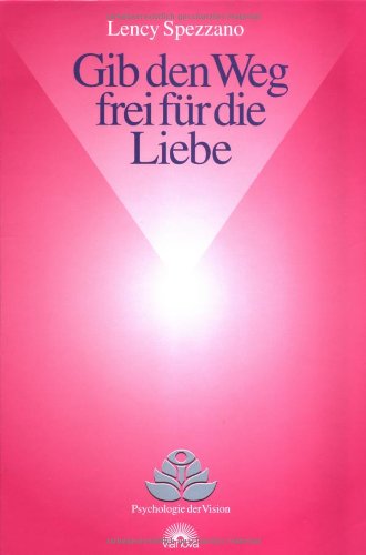 Gib den Weg frei für die Liebe. Leitfaden zum Öffnen des Herzens von Via Nova