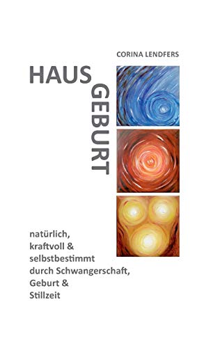 Hausgeburt - Alleingeburt: Natürlich, kraftvoll & selbstbestimmt durch Schwangerschaft, Geburt und Stillzeit Hausgeburt - Alleingeburt: Natürlich, kraftvoll & selbstbestimmt durch Schwangerschaft, Geburt und Stillzeit