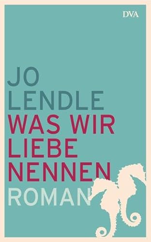 Was wir Liebe nennen: Roman