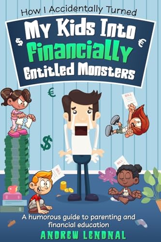How I Accidentally Turned My Kids Into Financially Entitled Monsters von eBookIt.com