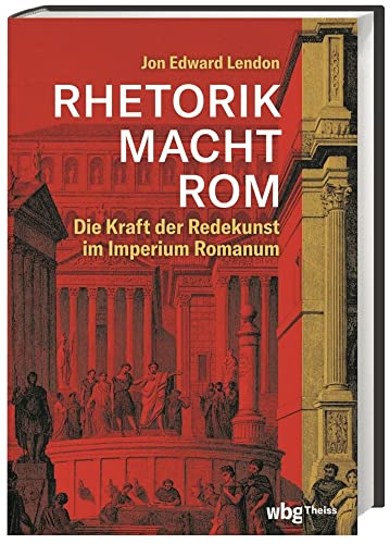 RHETORIK MACHT ROM: Die Kraft der Redekunst im Imperium Romanum