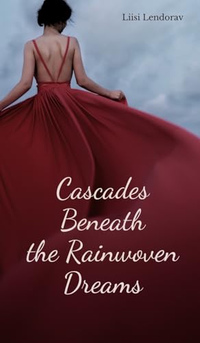 Cascades Beneath the Rainwoven Dreams Cascades Beneath the Rainwoven Dreams von Swan Charm Publishing