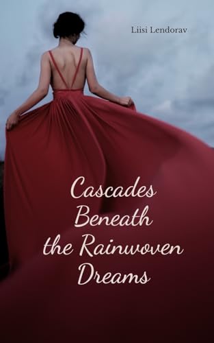 Cascades Beneath the Rainwoven Dreams Cascades Beneath the Rainwoven Dreams von Swan Charm Publishing