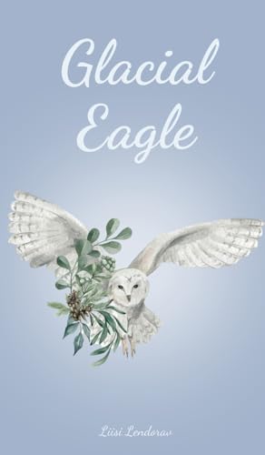 Glacial Eagle Glacial Eagle von Swan Charm Publishing