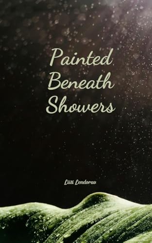 Painted Beneath Showers Painted Beneath Showers von Swan Charm Publishing