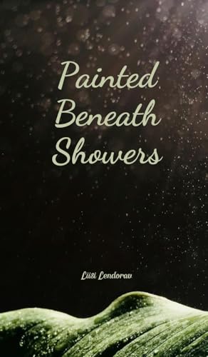 Painted Beneath Showers Painted Beneath Showers von Swan Charm Publishing
