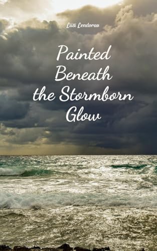 Painted Beneath the Stormborn Glow Painted Beneath the Stormborn Glow von Swan Charm Publishing