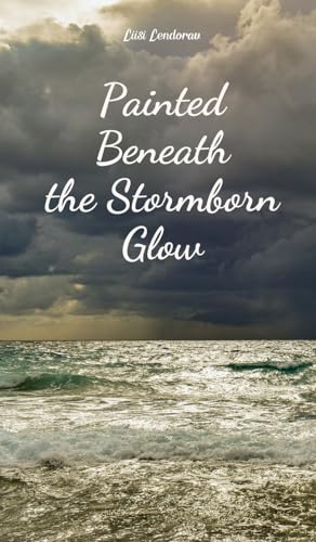Painted Beneath the Stormborn Glow Painted Beneath the Stormborn Glow von Swan Charm Publishing