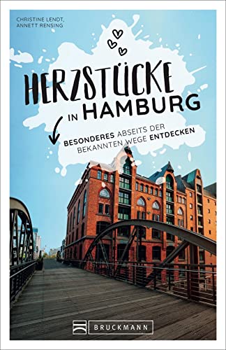 Hamburg Stadtführer: Herzstücke in Hamburg – Besonderes abseits der bekannten Wege entdecken. Insidertipps für Touristen und (Neu)Einheimische. Neu 2021. von Bruckmann
